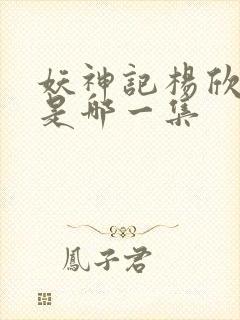 妖神记杨欣沐浴是哪一集