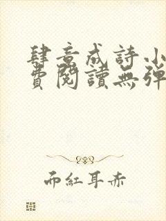 肆意成诗小说免费阅读无弹窗