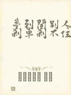 梦到开别人的车刹车刹不住