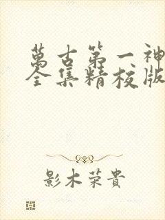 万古第一神小说全集精校版下载