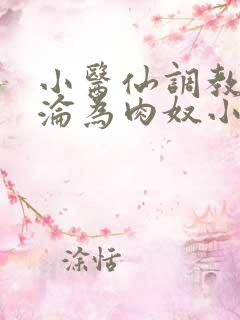 小医仙调教喷水沦为肉奴小说