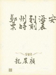 郑州到海安汽车票时刻表