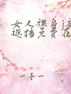 女人裸身j部无遮挡免费在线看