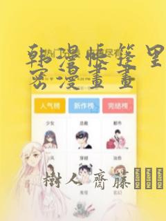 韩漫帐篷里的秘密漫画画：结局+番外