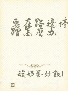 车在路边停被刮蹭怎么办