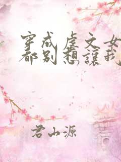 穿成虐文女主谁都别想让我走剧情