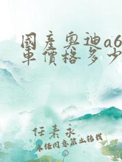 国产奥迪a6新车价格多少钱