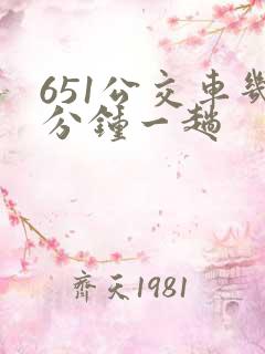 651公交车几分钟一趟
