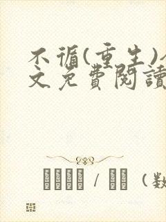 不循(重生)全文免费阅读无弹窗