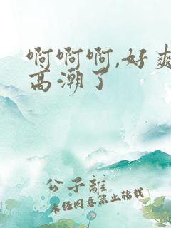 啊啊啊,好爽要高潮了