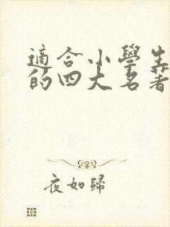 适合小学生阅读的四大名著版本 适合小学生阅读的四大名著版本