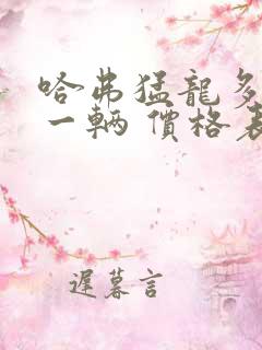 哈弗猛龙多少钱一辆 价格表