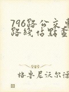 796路公交车路线站点查询