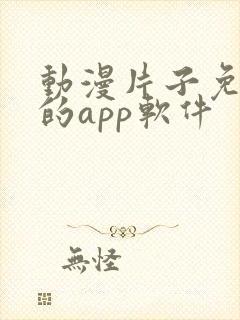 动漫片子免费看的app软件