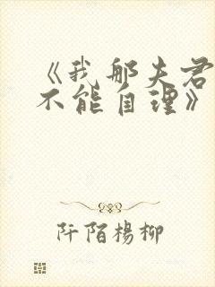 《我那夫君柔弱不能自理》
