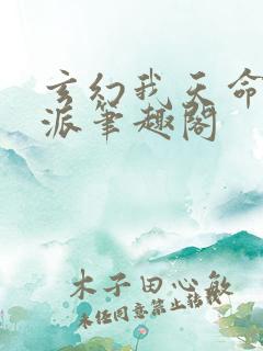 玄幻我天命大反派笔趣阁