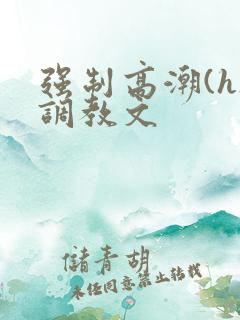 强制高潮(h)调教文