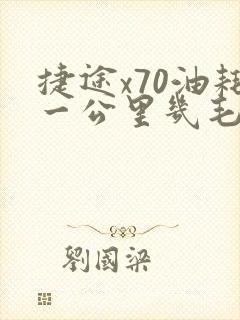 捷途x70油耗一公里几毛