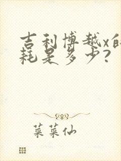 吉利博越x的油耗是多少? 吉利博越x的油耗是多少?