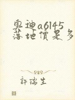 奥迪a6l45落地价是多少