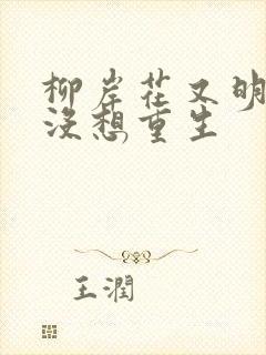 柳岸花又明我真没想重生