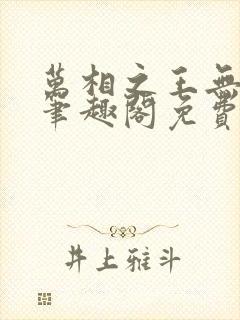 万相之王无弹窗笔趣阁免费