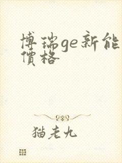 博瑞ge新能源价格 博瑞ge新能源价格