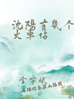 沈阳有几个车站火车站 沈阳有几个车站火车站