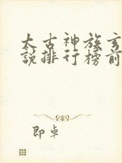 太古神族玄幻小说排行榜前十名