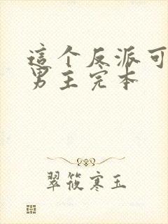 这个反派可真像男主完本