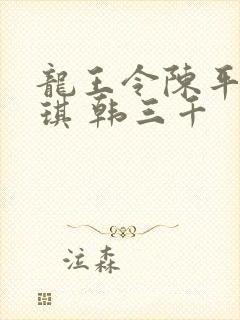 龙王令陈平苏雨琪 韩三千