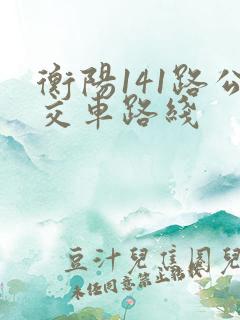 衡阳141路公交车路线