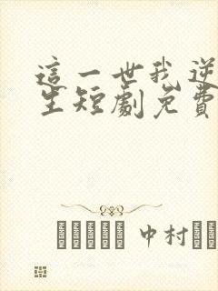 这一世我逆袭人生短剧免费观看