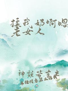 揉我奶啊嗯高潮老女人
