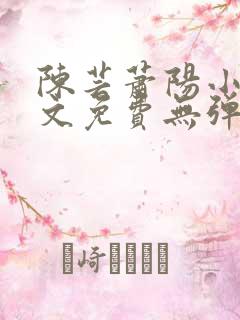 陈芸萧阳小说全文免费无弹窗阅读