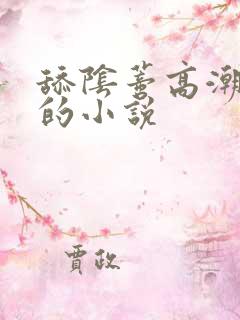 舔阴蒂高潮迭起的小说