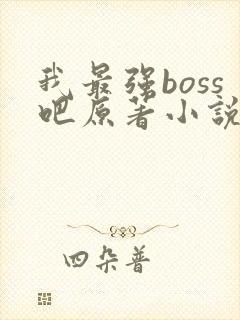 我最强boss吧原著小说叫什么