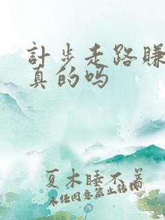 计步走路赚钱是真的吗 计步走路赚钱是真的吗