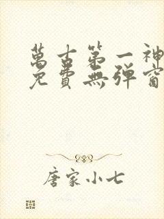 万古第一神全文免费无弹窗