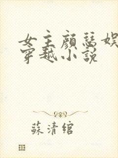 女主颜瑟娱乐圈穿越小说 女主颜瑟娱乐圈穿越小说