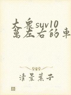 大众suv10万左右的车哪个好