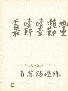 李晴晴赵旭小说最新章节更新更新时间