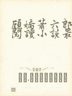 顾娇萧六郎免费阅读小说最新章节
