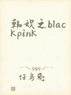 韩娱之blackpink