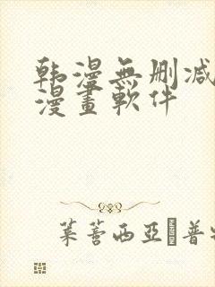 韩漫无删减免费漫画软件 韩漫无删减免费漫画软件