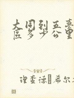 大同到五台山景区多少公里