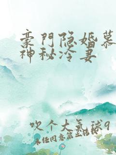 豪门隐婚慕少的神秘冷妻 豪门隐婚慕少的神秘冷妻