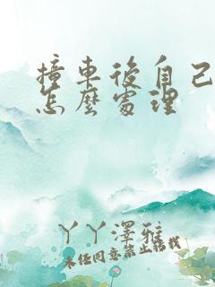 撞车后自己全责怎么处理