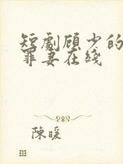 短剧顾少的隐婚罪妻在线