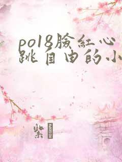 po18脸红心跳自由的小说阅读网址